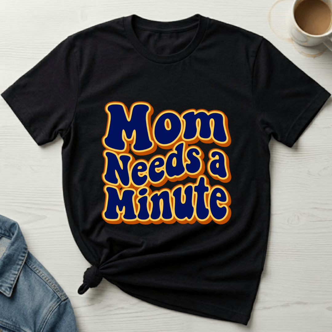 mom life tee that says Need A Minute Mom T-Shirt for moms