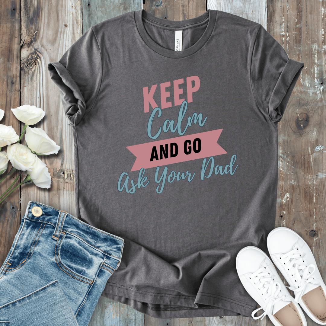 mom life tee that says Ask Your Dad T-Shirt for moms