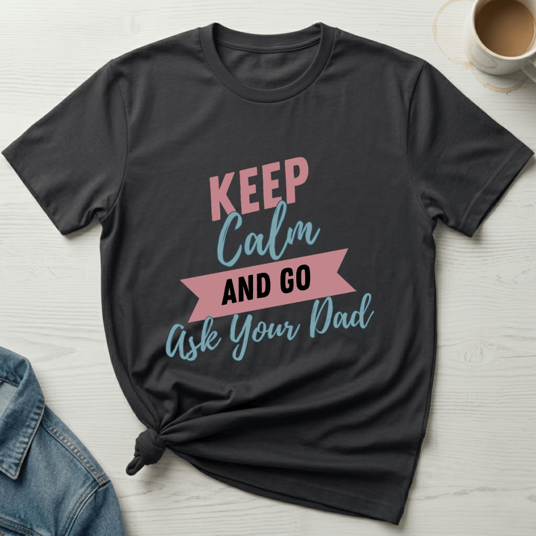 mom life tee that says Ask Your Dad T-Shirt for moms