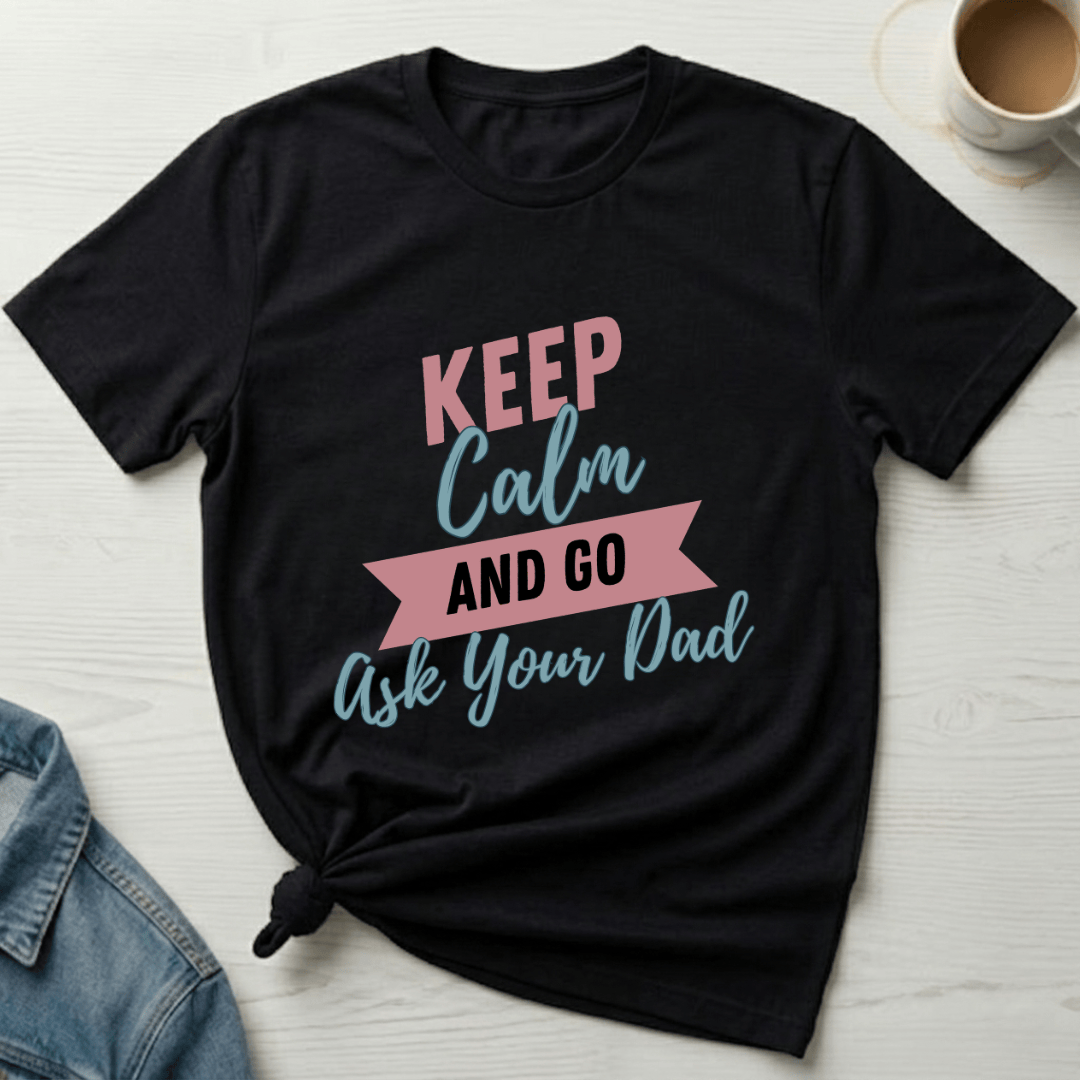 mom life tee that says Ask Your Dad T-Shirt for moms