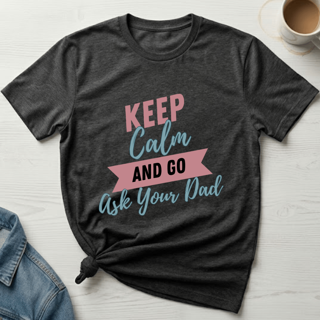 mom life tee that says Ask Your Dad T-Shirt for moms