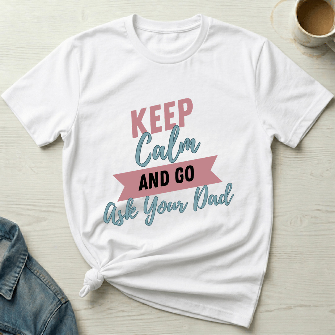 mom life tee that says Ask Your Dad T-Shirt for moms