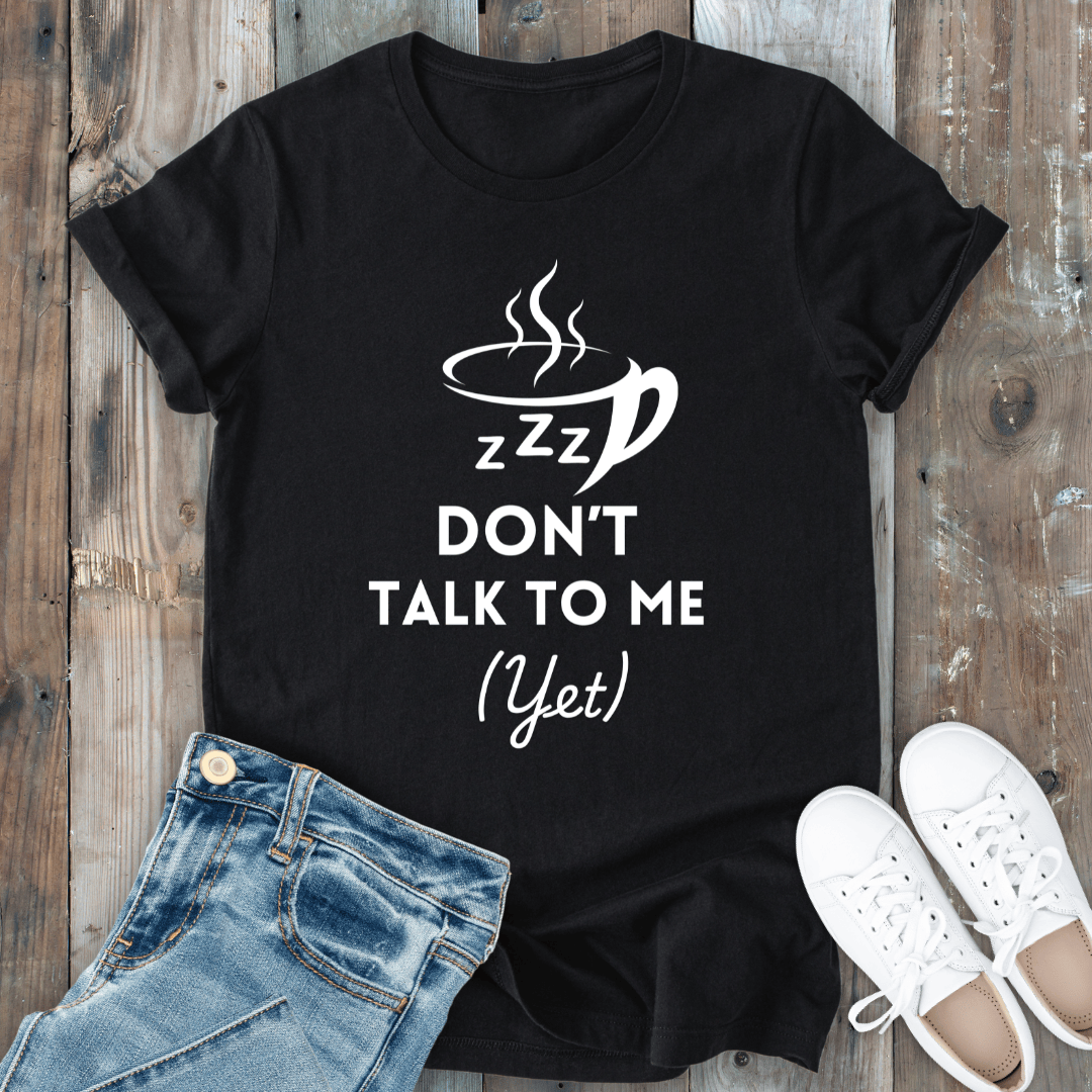 mom life tee that says Don't Talk to Me Yet Mom T-Shirt for moms