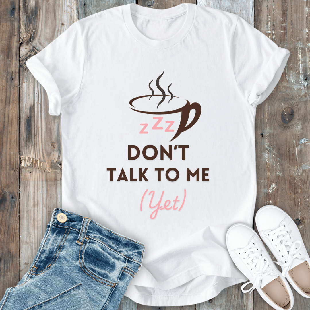mom life tee that says Don't Talk to Me Yet Mom T-Shirt for moms
