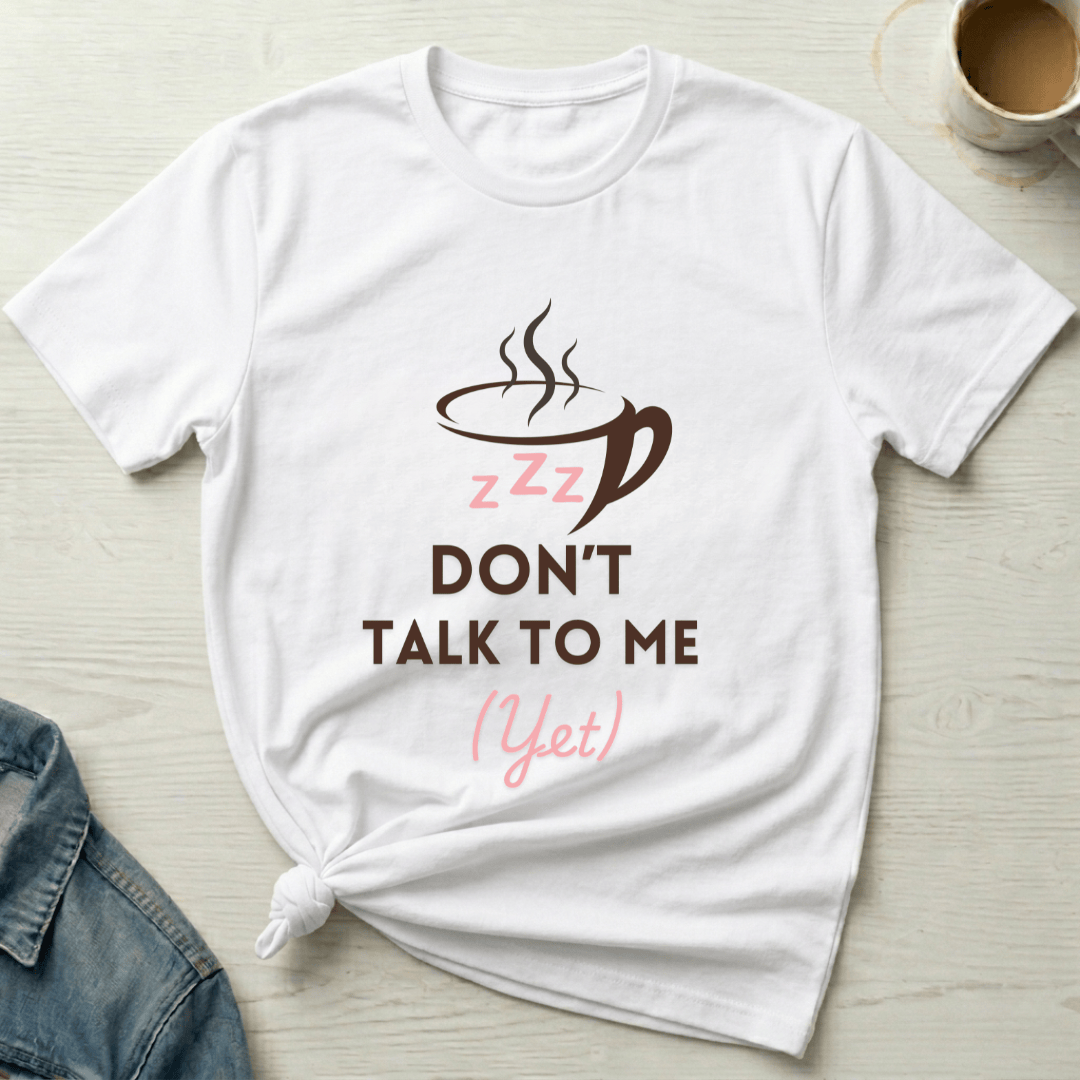 mom life tee that says Don't Talk to Me Yet Mom T-Shirt for moms