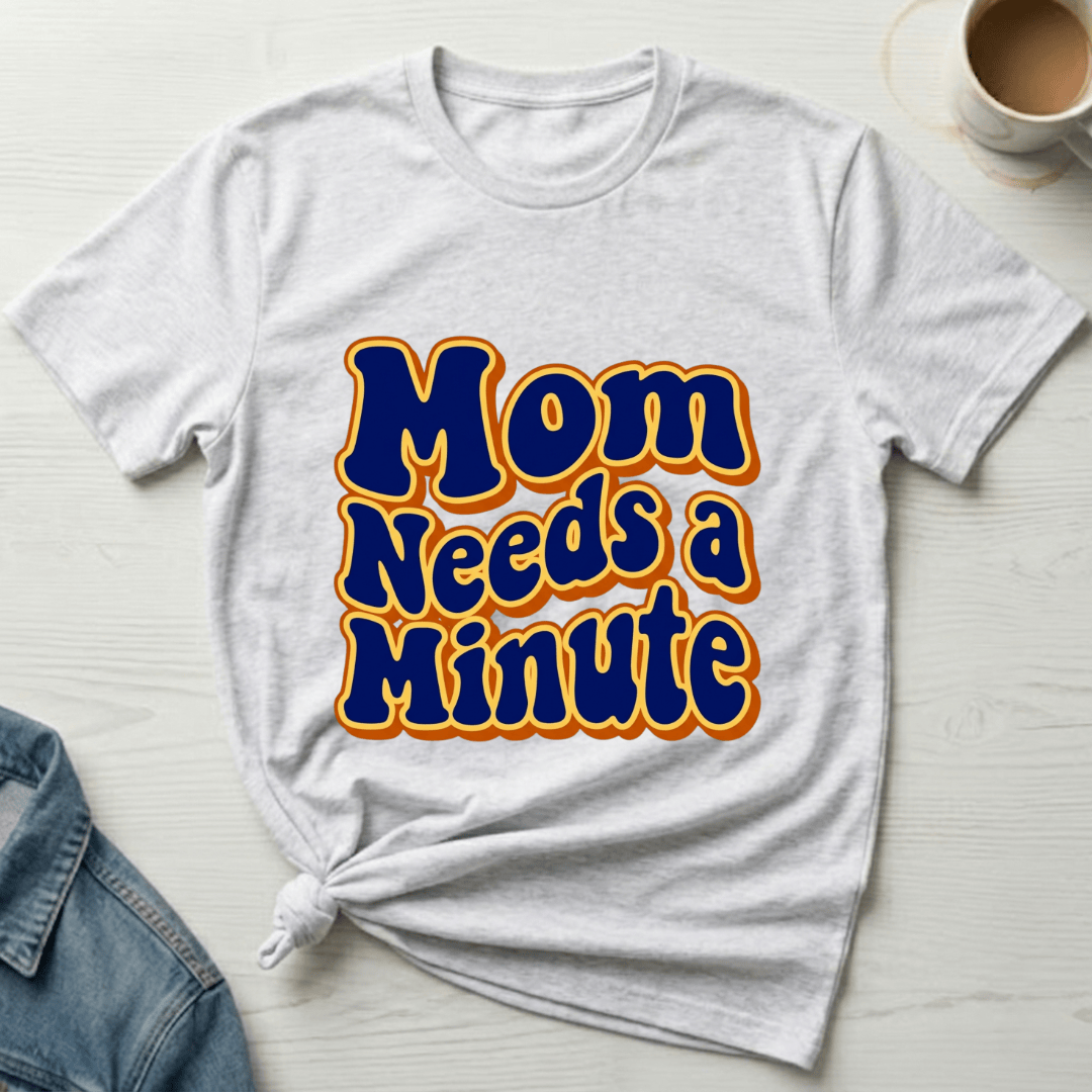 mom life tee that says Need A Minute Mom T-Shirt for moms