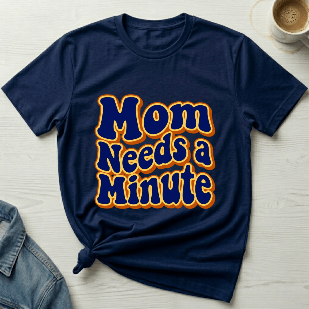 mom life tee that says Need A Minute Mom T-Shirt for moms