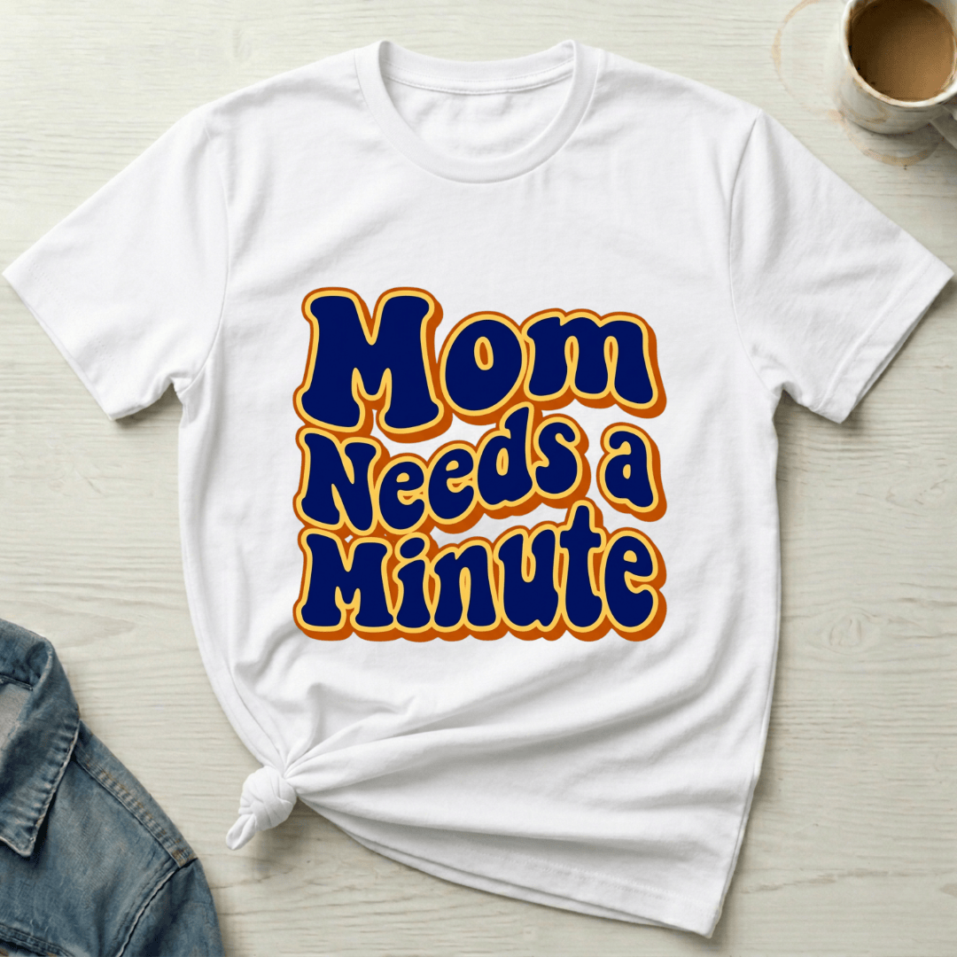 mom life tee that says Need A Minute Mom T-Shirt for moms