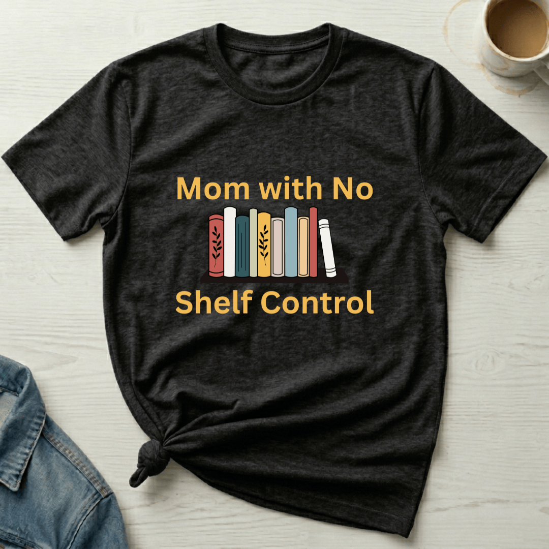 mom life tee that says No Shelf Control - Mom T-Shirt for moms