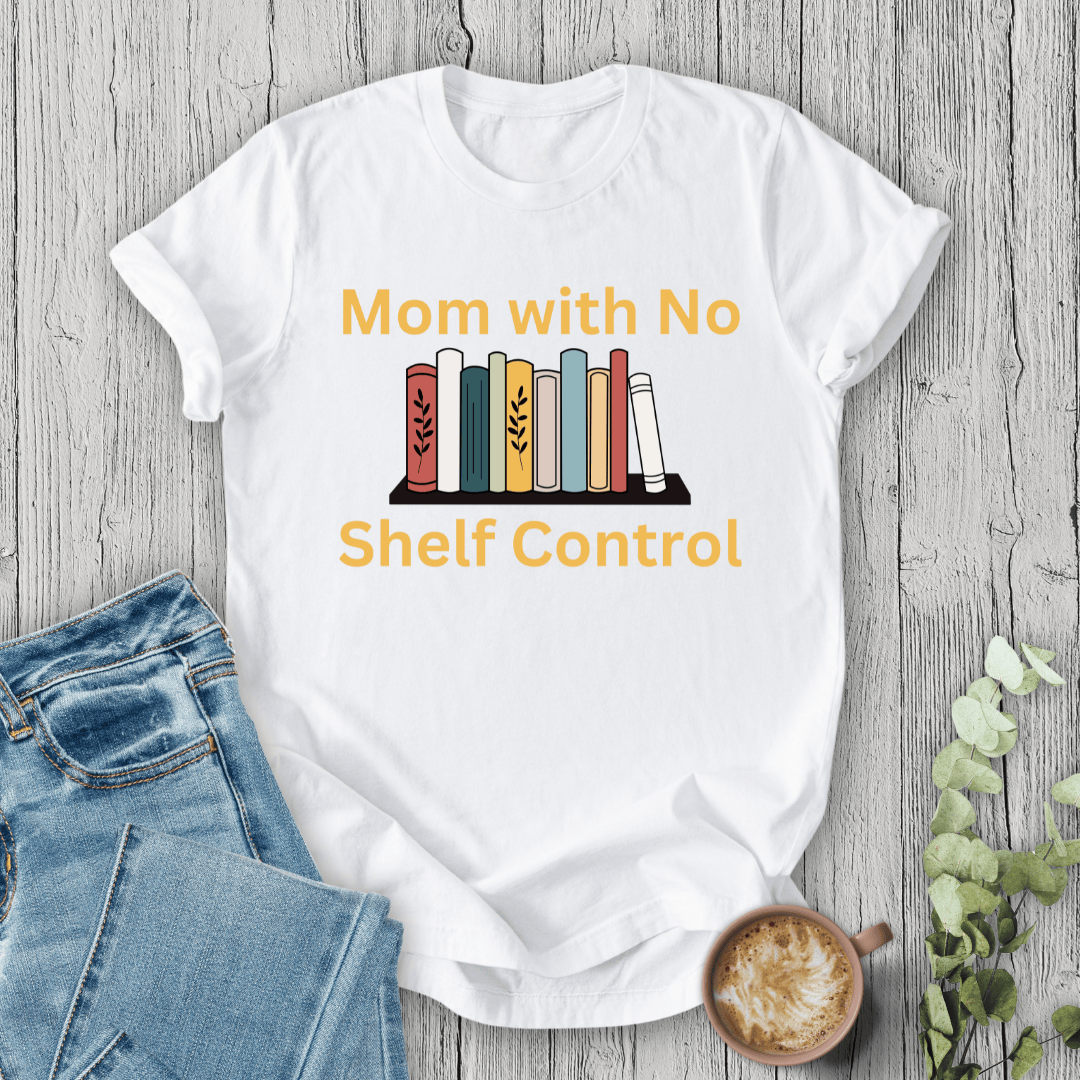 mom life tee that says No Shelf Control - Mom T-Shirt for moms