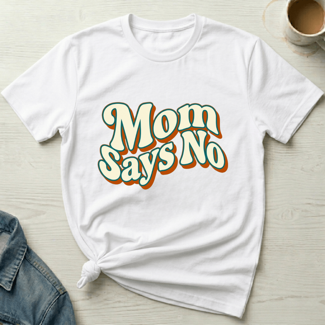 mom life tee that says Says No Mom T-Shirt for moms