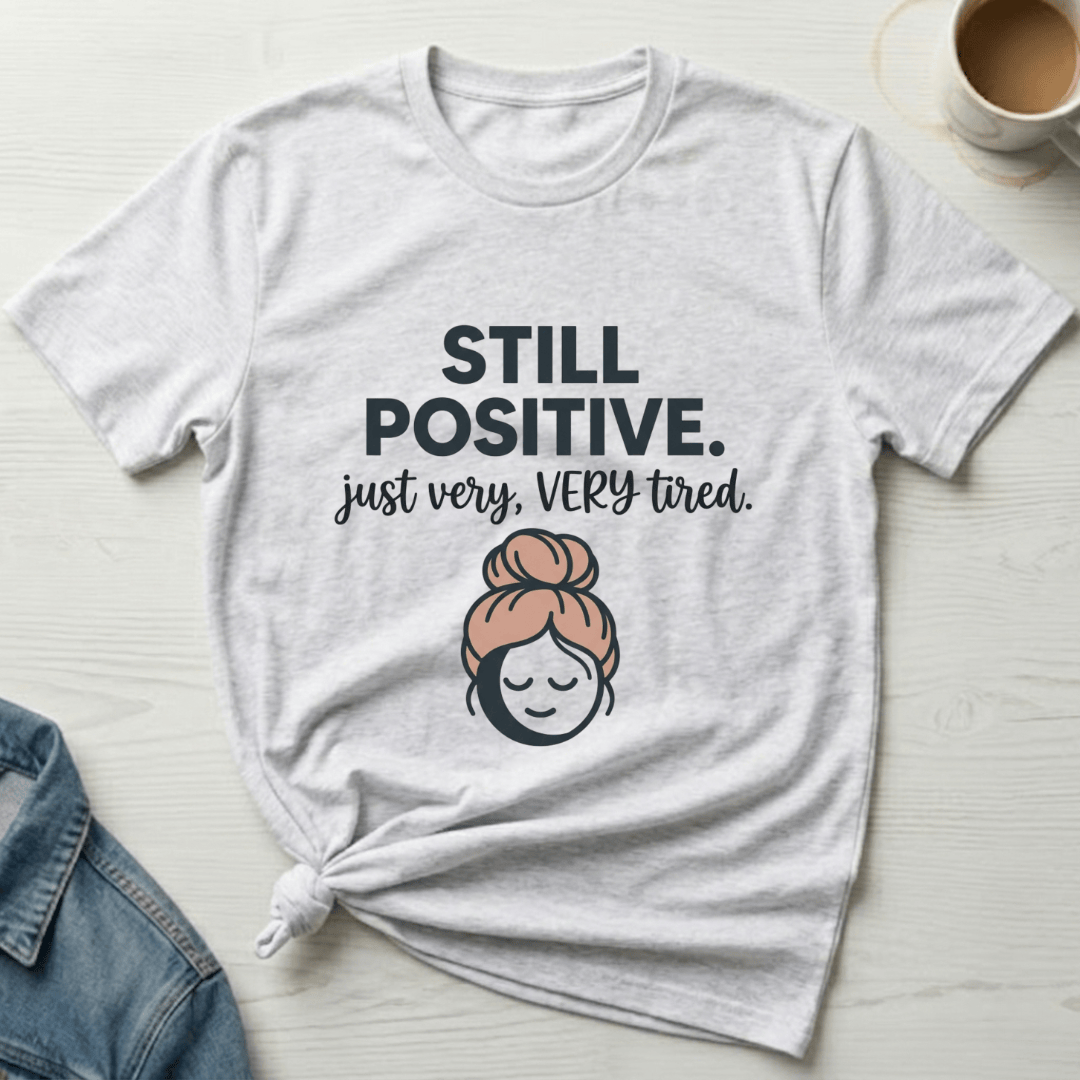 mom life tee that says Still Positive Mom T-Shirt for moms
