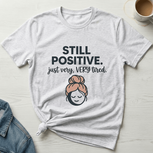 mom life tee that says Still Positive Mom T-Shirt for moms