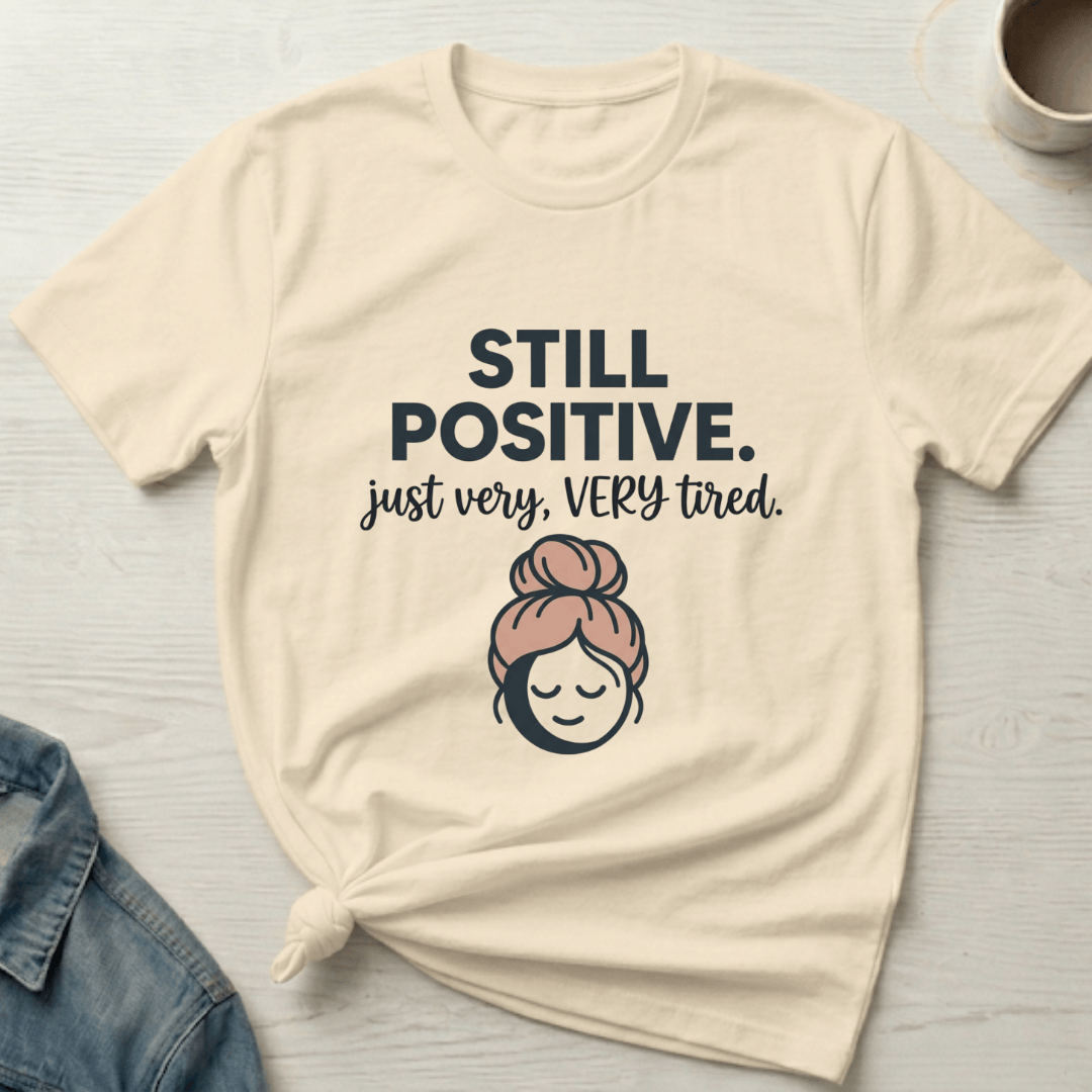 mom life tee that says Still Positive Mom T-Shirt for moms