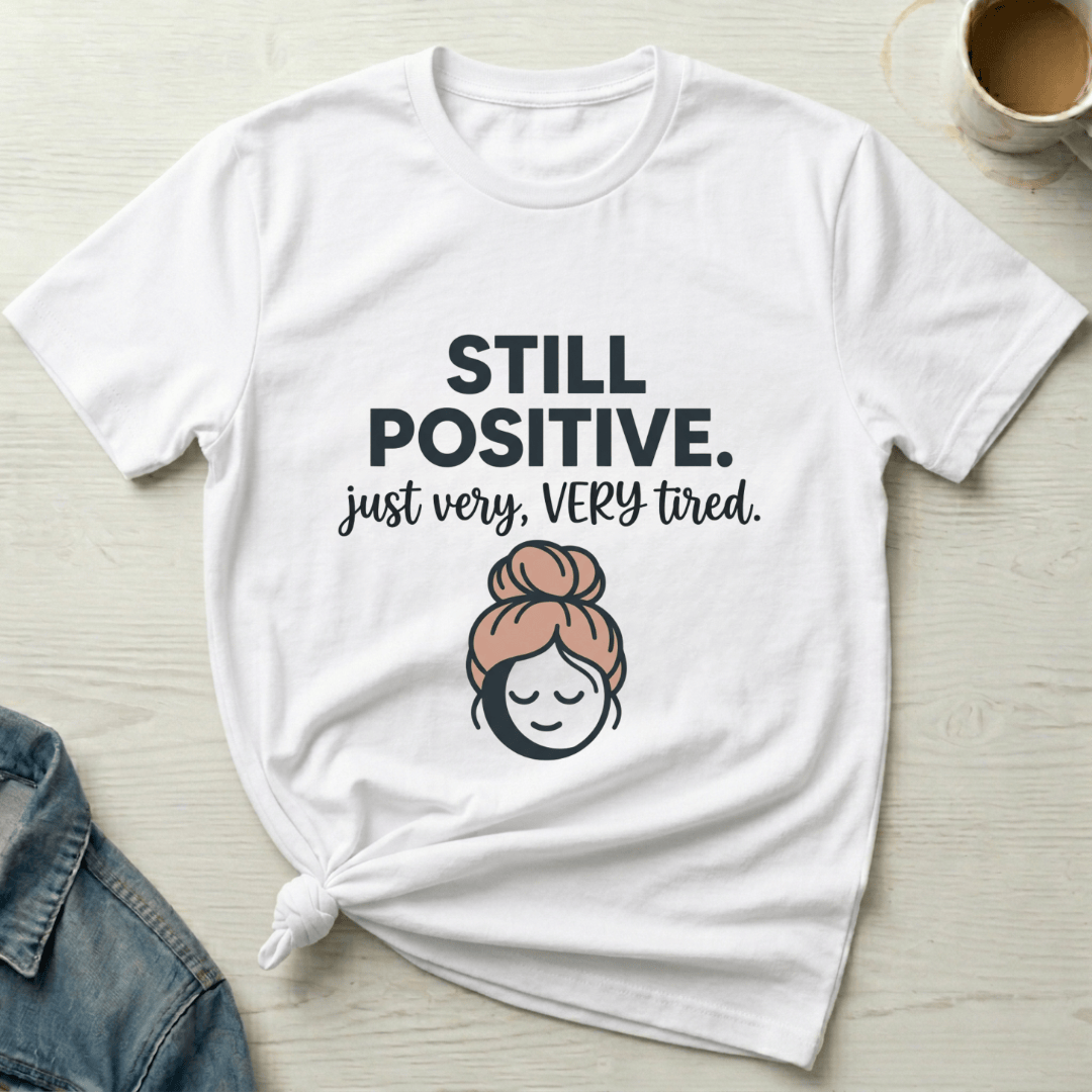 mom life tee that says Still Positive Mom T-Shirt for moms